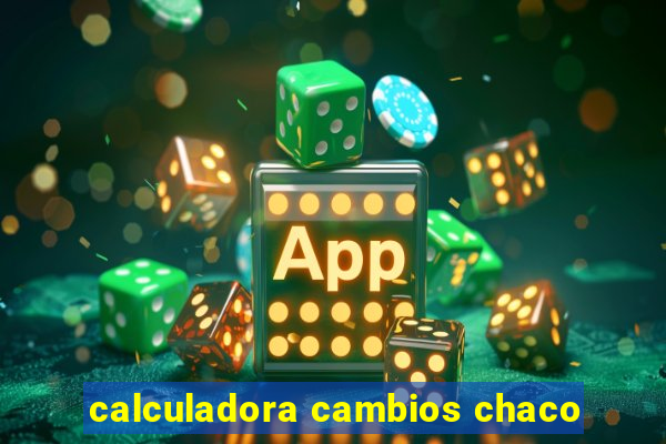 calculadora cambios chaco